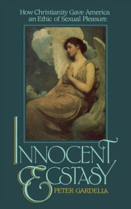 Title: Innocent Ecstasy: How Christianity Gave America an Ethic of Sexual Pleasure, Author: Peter Gardella