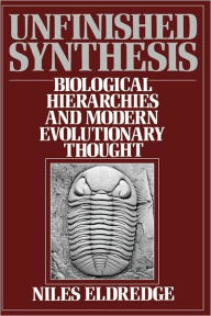 Title: Unfinished Synthesis: Biological Hierarchies and Modern Evolutionary Thought, Author: Niles Eldredge