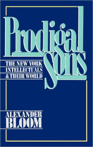 Title: Prodigal Sons: The New York Intellectuals and Their World, Author: Alexander Bloom