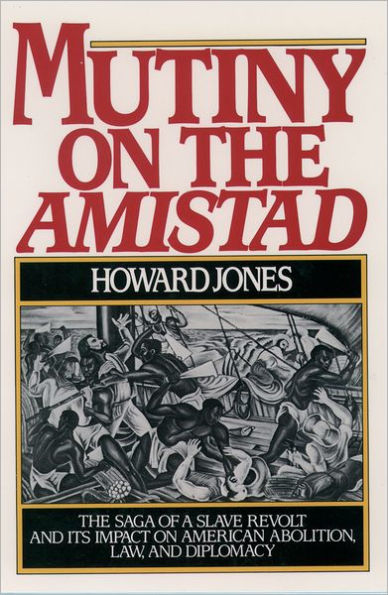 Mutiny on the Amistad: The Saga of a Slave Revolt and Its Impact on American Abolition, Law, and Diplomacy