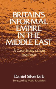 Title: Britain's Informal Empire in the Middle East: A Case Study of Iraq 1929-1941, Author: Daniel Silverfarb