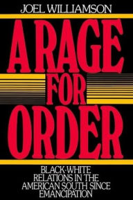 Title: A Rage for Order: Black-White Relations in the American South since Emancipation / Edition 1, Author: Joel Williamson