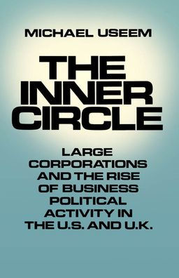 The Inner Circle: Large Corporations and the Rise of Business Political Activity in the U.S. and U.K. / Edition 1