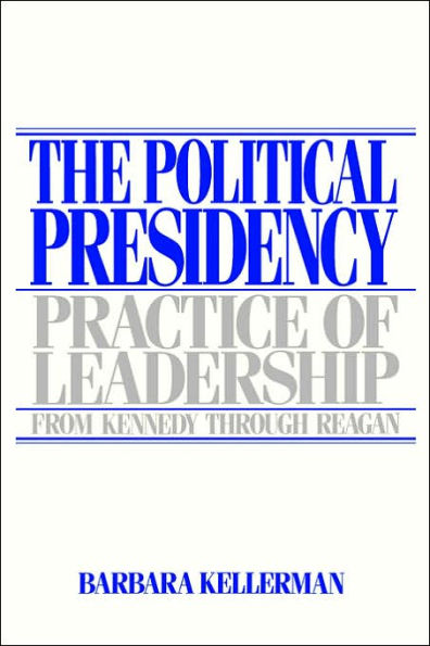 The Political Presidency: Practice of Leadership from Kennedy through Reagan / Edition 1