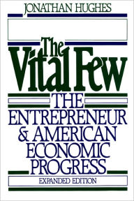 Title: The Vital Few: The Entrepreneur and American Economic Progress / Edition 1, Author: Jonathan Hughes