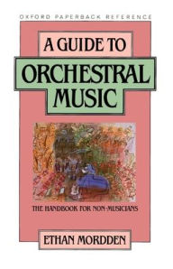 Title: A Guide to Orchestral Music: The Handbook for Non-Musicians / Edition 1, Author: Ethan Mordden