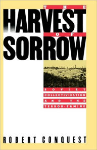 Title: The Harvest of Sorrow: Soviet Collectivization and the Terror-Famine / Edition 1, Author: Robert Conquest