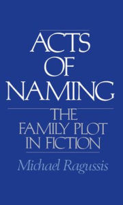 Title: Acts of Naming: The Family Plot in Fiction, Author: Michael Ragussis