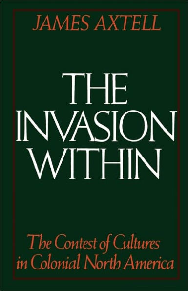 The Invasion Within: The Contest of Cultures in Colonial North America / Edition 1