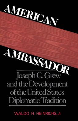 American Ambassador: Joseph C. Grew and the Development of the United States Diplomatic Tradition / Edition 1