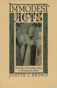 Title: Immodest Acts: The Life of a Lesbian Nun in Renaissance Italy, Author: Judith C. Brown