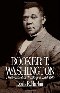 Title: Booker T. Washington: Volume 2: The Wizard Of Tuskegee, 1901-1915 / Edition 1, Author: Louis R. Harlan