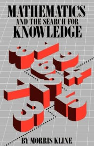 Title: Mathematics and the Search for Knowledge / Edition 1, Author: Morris Kline