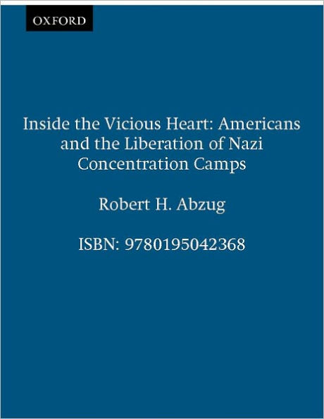 Inside the Vicious Heart: Americans and the Liberation of Nazi Concentration Camps