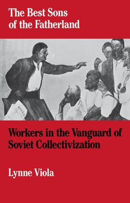 The Best Sons of the Fatherland: Workers in the Vanguard of Soviet Collectivization / Edition 1