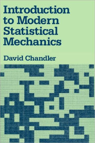 Title: Introduction to Modern Statistical Mechanics / Edition 1, Author: David Chandler