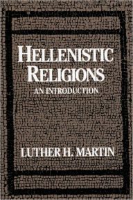 Title: Hellenistic Religions: An Introduction / Edition 1, Author: Luther H. Martin