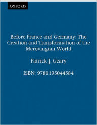 Title: Before France and Germany: The Creation and Transformation of the Merovingian World / Edition 1, Author: Patrick J. Geary