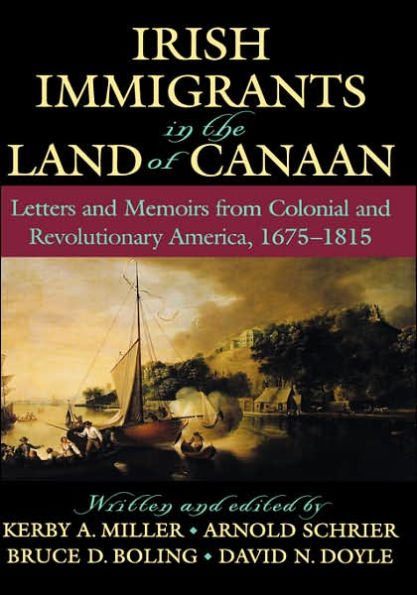 Irish Immigrants in the Land of Canaan: Letters and Memoirs from Colonial and Revolutionary America, 1675-1815