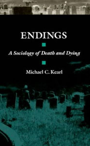 Title: Endings: A Sociology of Death and Dying / Edition 1, Author: Michael C. Kearl