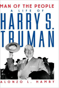Title: Man of the People: A Life of Harry S. Truman / Edition 1, Author: Alonzo L. Hamby