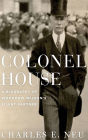 Colonel House: A Biography of Woodrow Wilson's Silent Partner