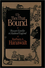 Title: The Ties that Bound: Peasant Families in Medieval England, Author: Barbara A. Hanawalt