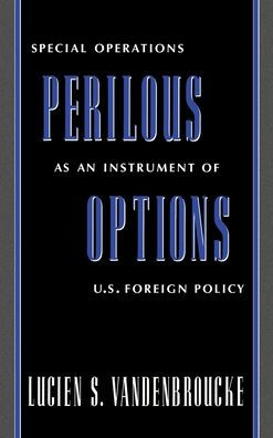 Perilous Options: Special Operations as an Instrument of U.S. Foreign Policy / Edition 1