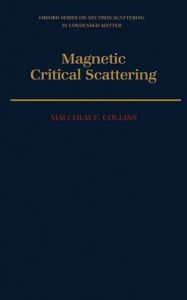 Title: Magnetic Critical Scattering (Oxford Series on Neutron Scattering in Condensed Matter) / Edition 1, Author: Malcolm F. Collins