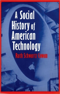 Title: A Social History of American Technology / Edition 1, Author: Ruth Schwartz Schwartz Cowan