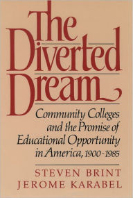 Title: The Diverted Dream: Community Colleges and the Promise of Educational Opportunity in America, 1900-1985 / Edition 1, Author: Steven Brint