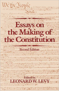 Title: Essays on the Making of the Constitution / Edition 2, Author: Leonard W. Levy