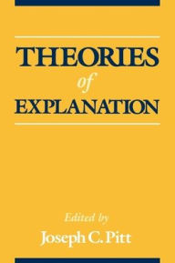 Title: Theories of Explanation / Edition 1, Author: Joseph C. Pitt