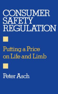 Title: Consumer Safety Regulation: Putting a Price on Life and Limb, Author: Peter Asch