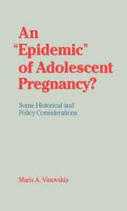 Title: An Epidemic of Adolescent Pregnancy?: Some Historical and Policy Considerations, Author: Maris A. Vinovskis