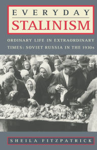 Title: Everyday Stalinism: Ordinary Life in Extraordinary Times: Soviet Russia in the 1930s / Edition 1, Author: Sheila Fitzpatrick