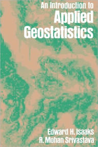 Title: An Introduction to Applied Geostatistics / Edition 1, Author: Edward H. Isaaks