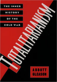 Title: Totalitarianism: The Inner History of the Cold War / Edition 1, Author: Abbott Gleason