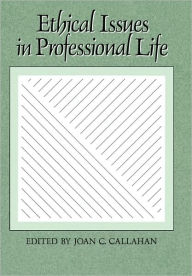 Title: Ethical Issues in Professional Life / Edition 1, Author: Joan C. Callahan