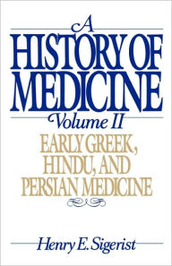 Title: A History of Medicine: Early Greek, Hindu, and Persian Medicine, Author: Henry E. Sigerist