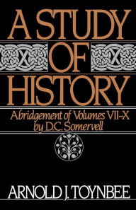 Title: A Study of History: Abridgement of Volumes VII-X, Author: Arnold J. Toynbee
