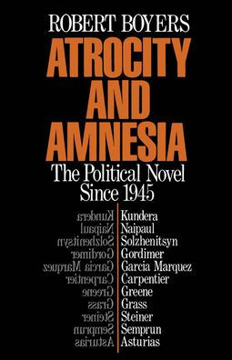 Atrocity and Amnesia: The Political Novel since 1945