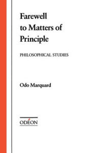 Title: Farewell to Matters of Principle: Philosophical Studies, Author: Odo Marquard