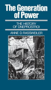 Title: The Generation of Power: The History of Dneprostroi, Author: Anne Dickason Rassweiler