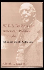 Title: W.E.B. Du Bois and American Political Thought: Fabianism and The Color Line / Edition 1, Author: Adolph L. Reed