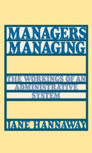 Title: Managers Managing: The Workings of an Administrative System, Author: Jane Hannaway