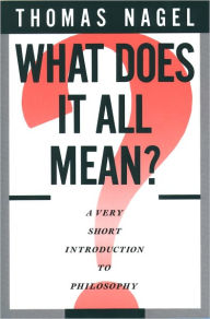 Title: What Does It All Mean?: A Very Short Introduction to Philosophy / Edition 1, Author: Thomas Nagel