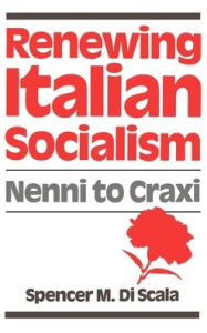 Title: Renewing Italian Socialism: Nenni to Craxi, Author: Spencer M. Di Scala