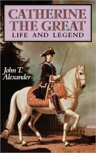 Title: Catherine the Great: Life and Legend / Edition 1, Author: John T. Alexander