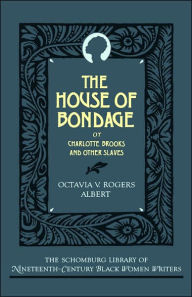 Title: The House of Bondage: or Charlotte Brooks and Other Slaves, Author: Octavia V. Rogers Albert